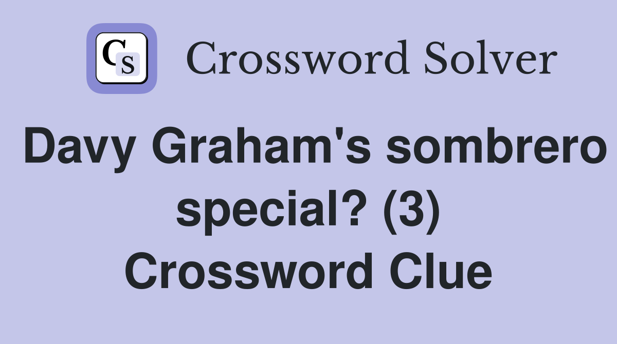 Davy Graham's sombrero special? (3) Crossword Clue