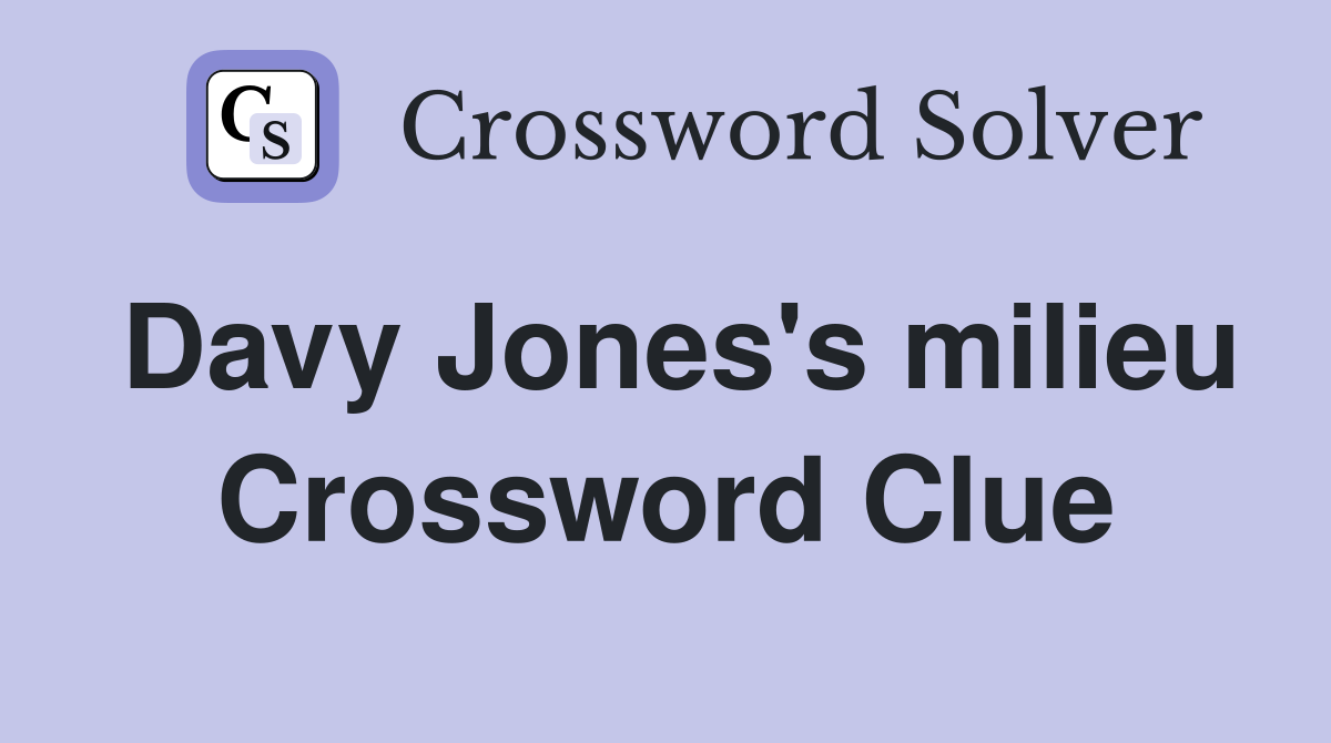 Davy Jones's milieu Crossword Clue