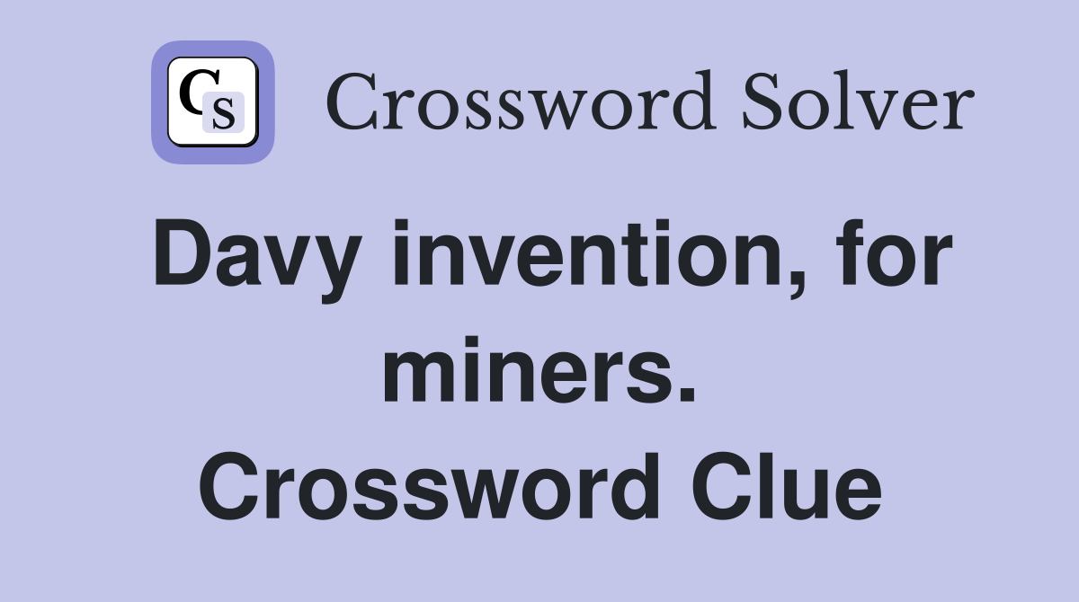 Davy invention, for miners. Crossword Clue