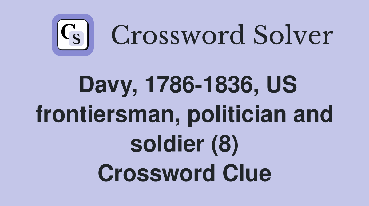 Davy, 1786-1836, US frontiersman, politician and soldier (8) Crossword Clue
