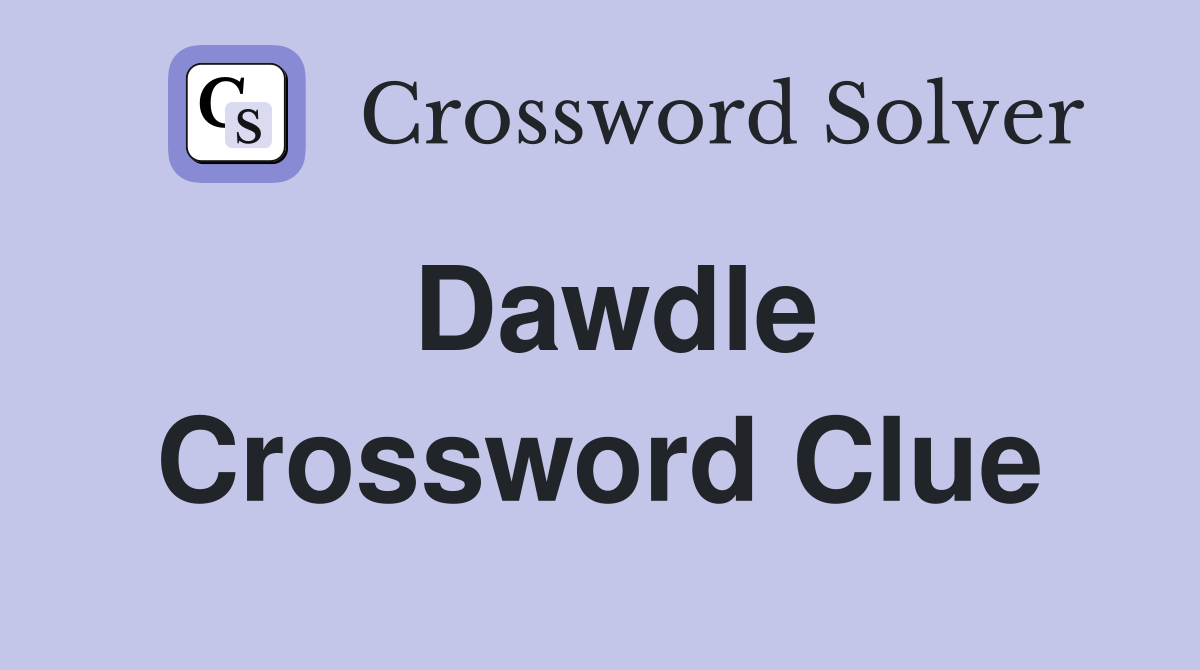 dawdle and waste time crossword clue 5 letters