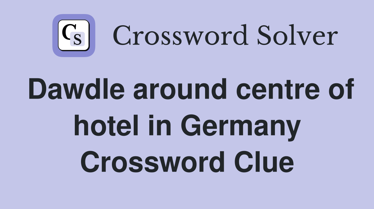 Dawdle around centre of hotel in Germany Crossword Clue
