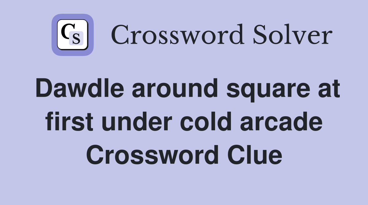 Dawdle around square at first under cold arcade Crossword Clue