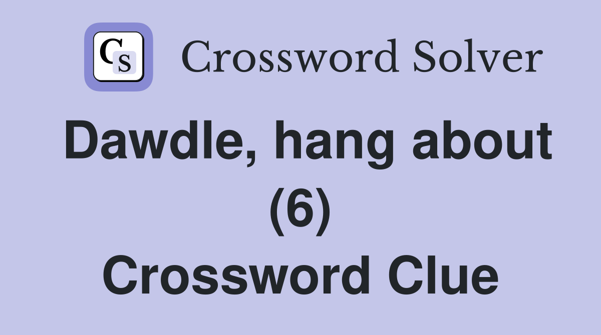 Dawdle, hang about (6) Crossword Clue