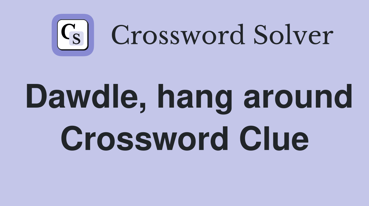 Dawdle, hang around Crossword Clue