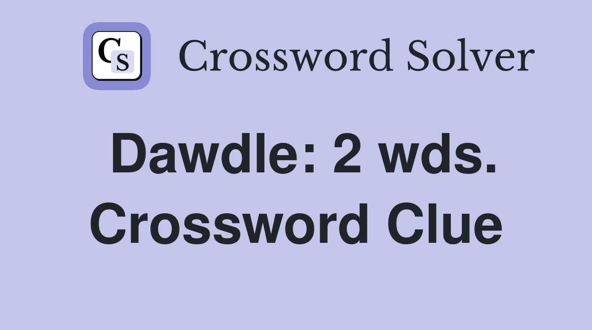 Dawdle: 2 wds. Crossword Clue