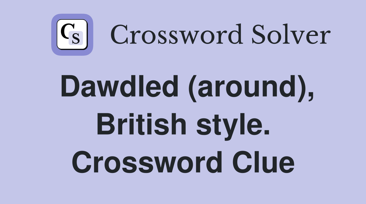 Dawdled (around), British style. Crossword Clue