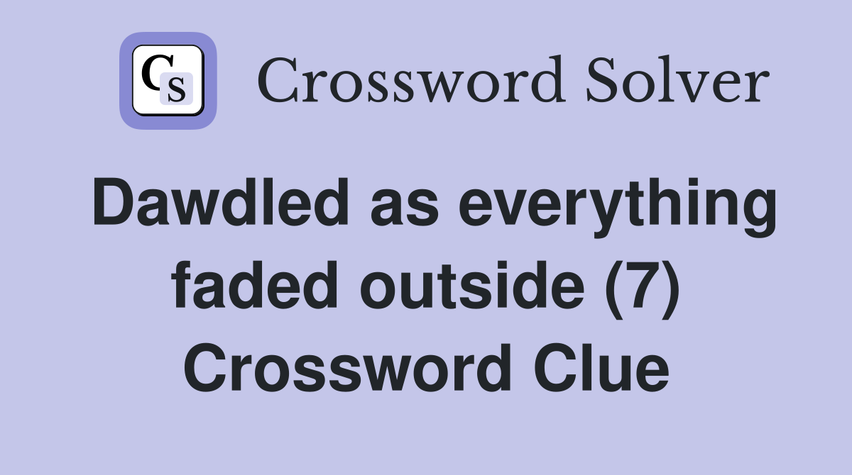 Dawdled as everything faded outside (7) Crossword Clue