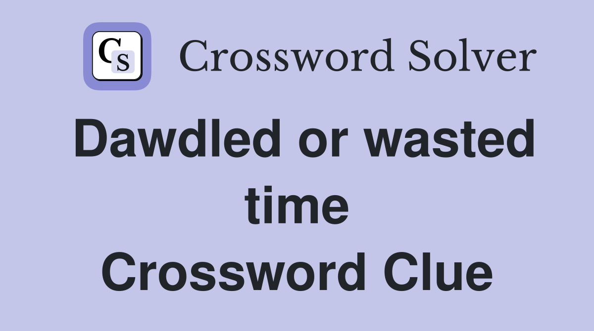 Dawdled or wasted time Crossword Clue