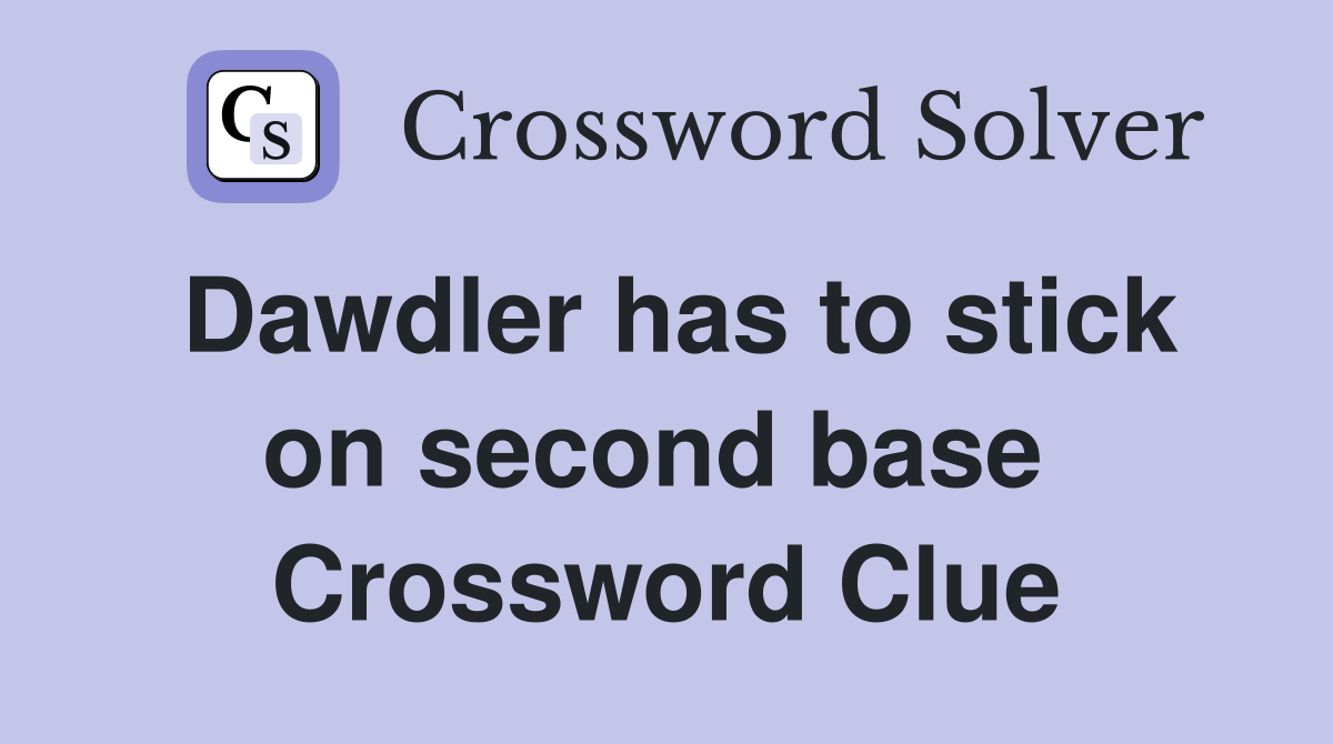 Dawdler has to stick on second base  Crossword Clue