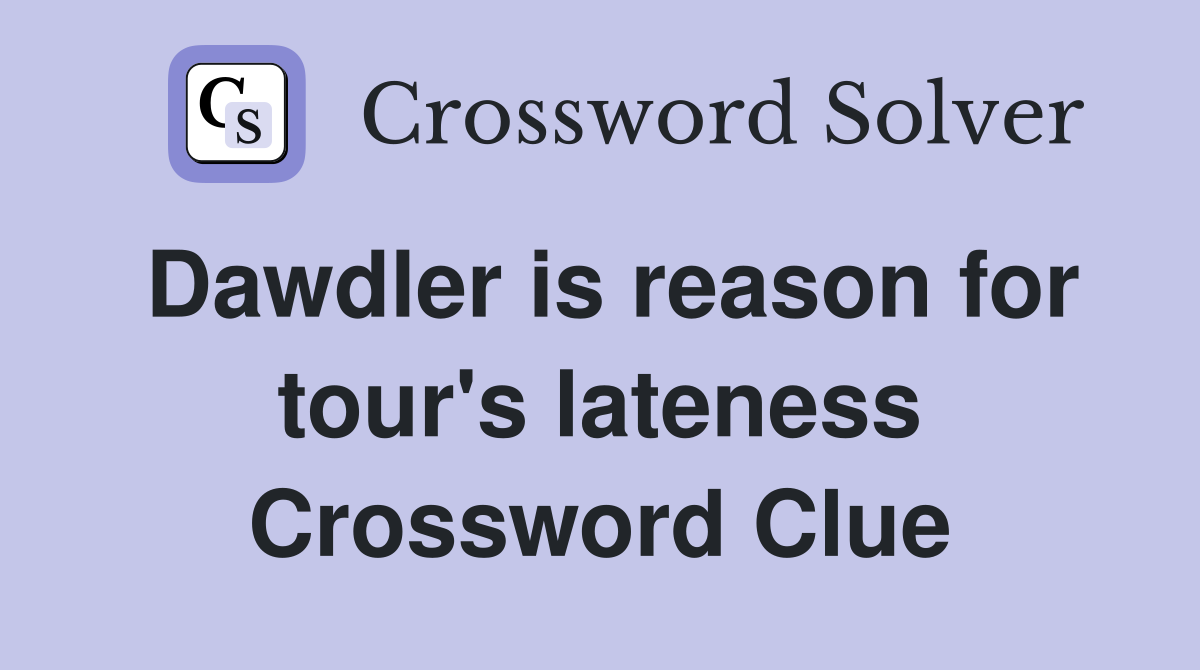 Dawdler is reason for tour's lateness Crossword Clue