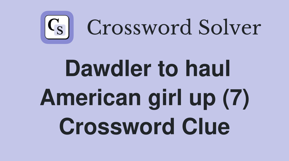 Dawdler to haul American girl up (7) Crossword Clue