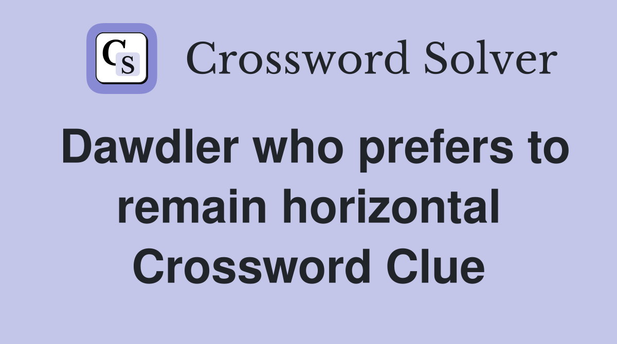 Dawdler who prefers to remain horizontal Crossword Clue