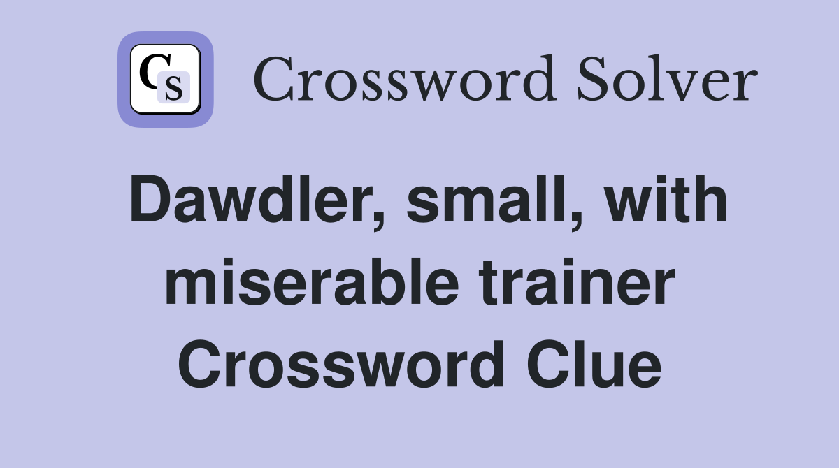 Dawdler, small, with miserable trainer Crossword Clue