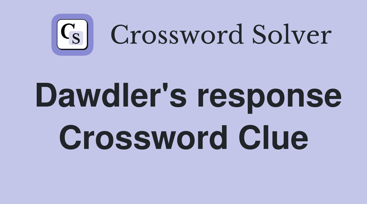 Dawdler's response Crossword Clue
