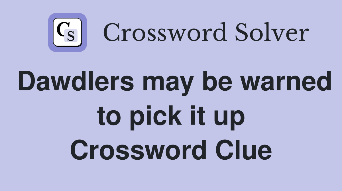 Dawdlers may be warned to pick it up Crossword Clue