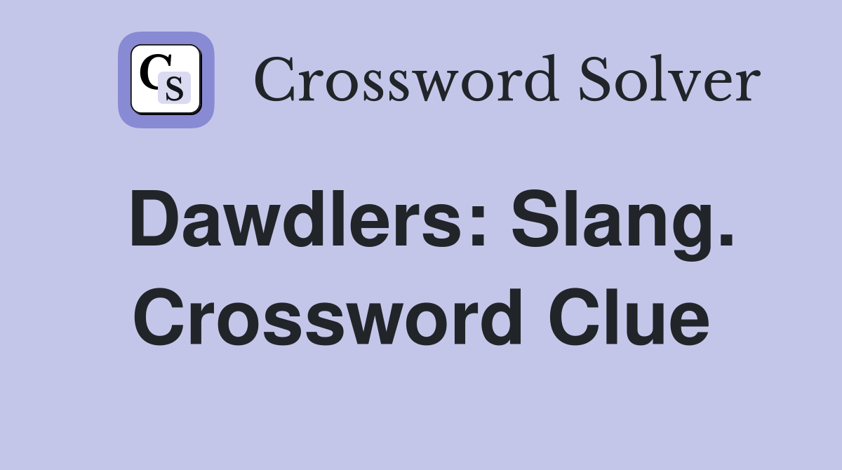Dawdlers: Slang. Crossword Clue