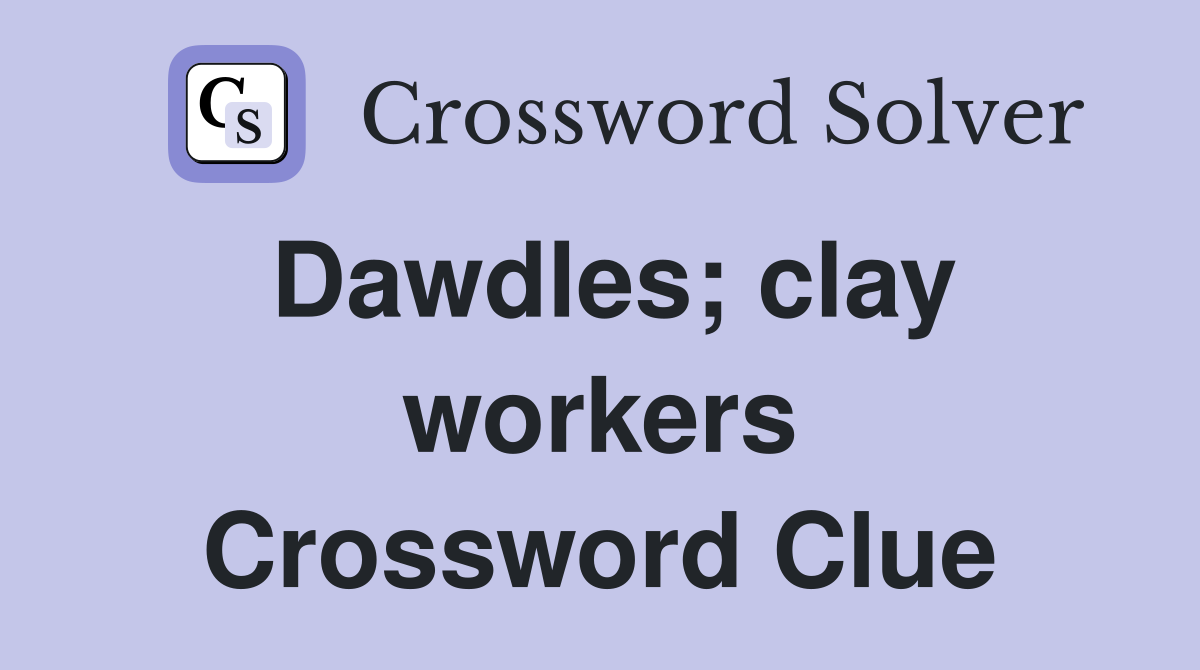 Dawdles; clay workers Crossword Clue
