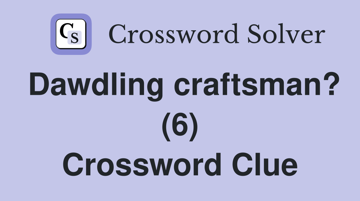 Dawdling craftsman? (6) Crossword Clue