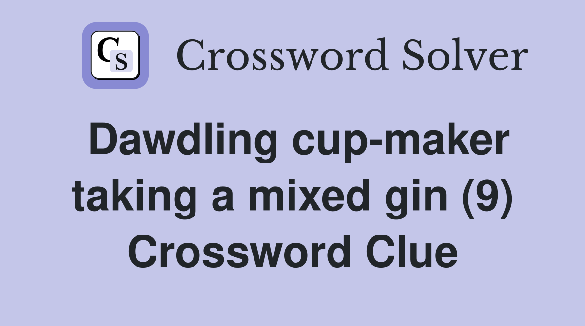 Dawdling cup-maker taking a mixed gin (9) Crossword Clue