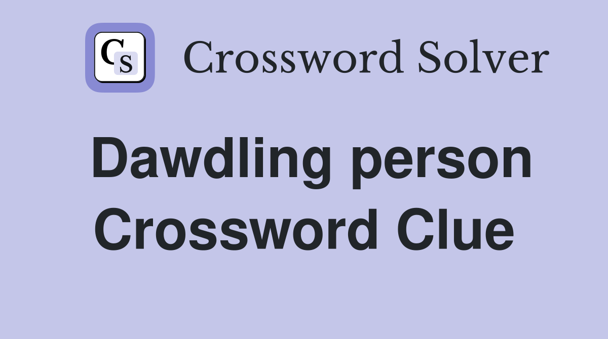 Dawdling person Crossword Clue