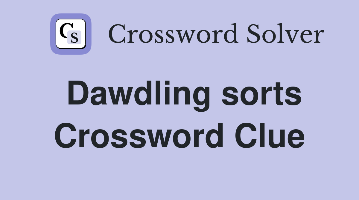 Dawdling sorts Crossword Clue