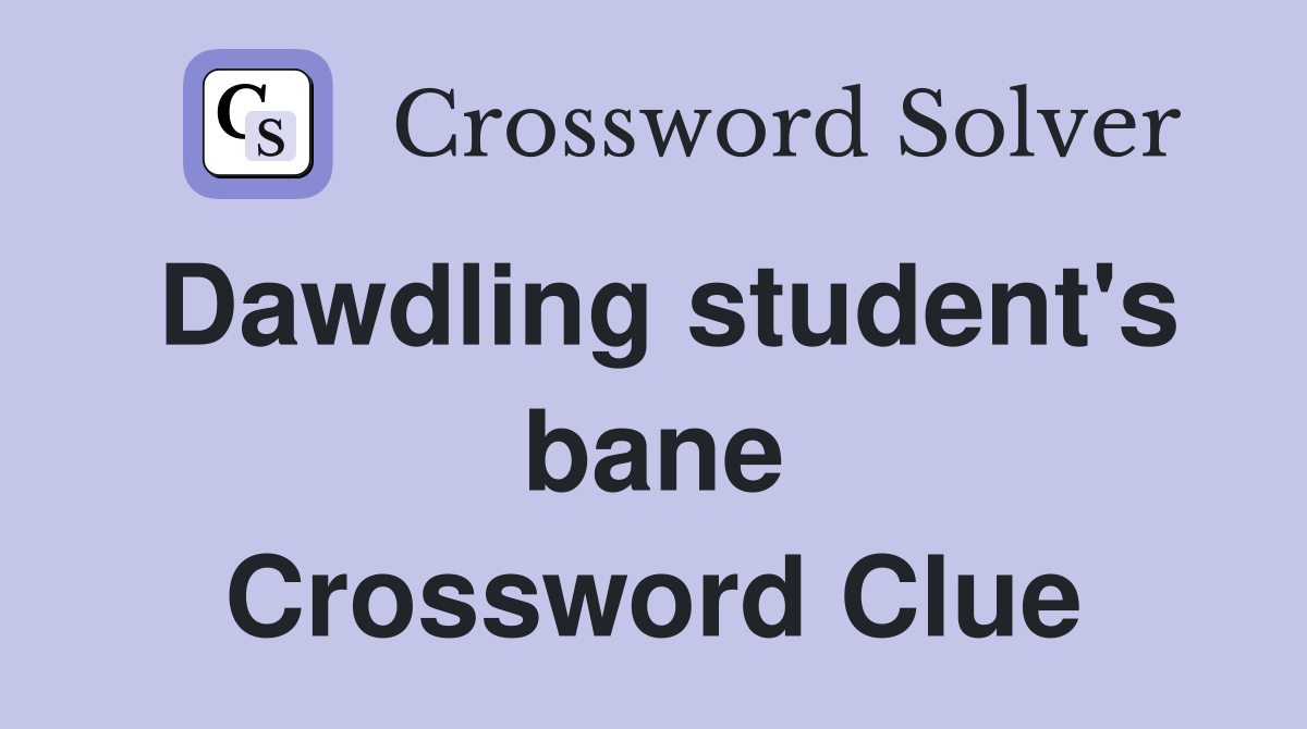 Dawdling student's bane Crossword Clue