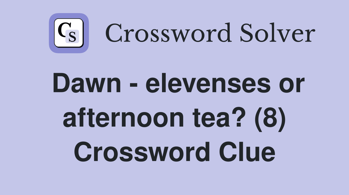Dawn - elevenses or afternoon tea? (8) Crossword Clue