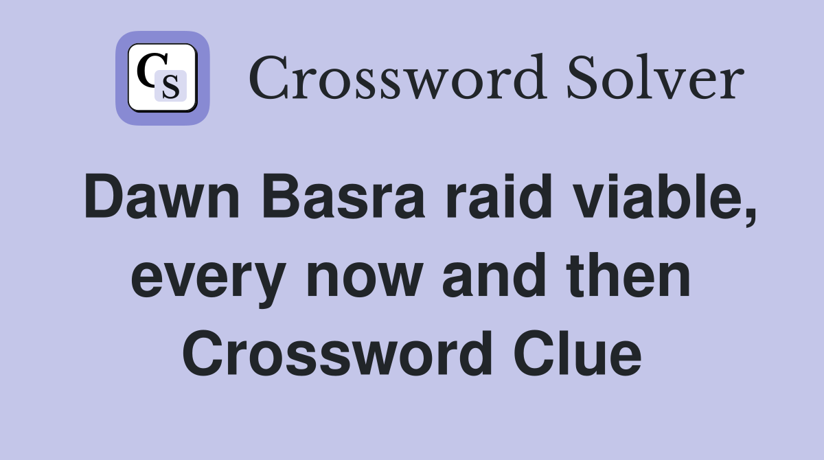Dawn Basra raid viable, every now and then Crossword Clue
