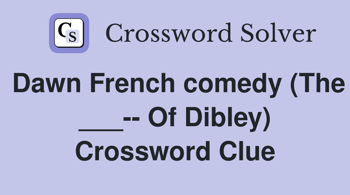 Dawn French comedy (The ___-- Of Dibley) Crossword Clue