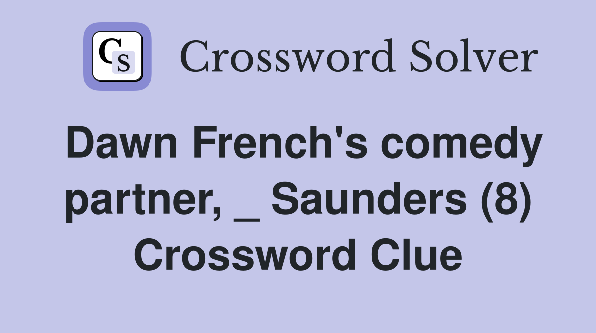 Dawn French's comedy partner, _ Saunders (8) Crossword Clue