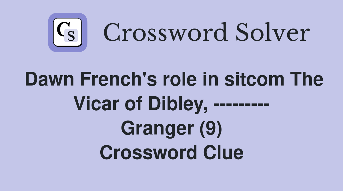Dawn French's role in sitcom The Vicar of Dibley, --------- Granger (9) Crossword Clue