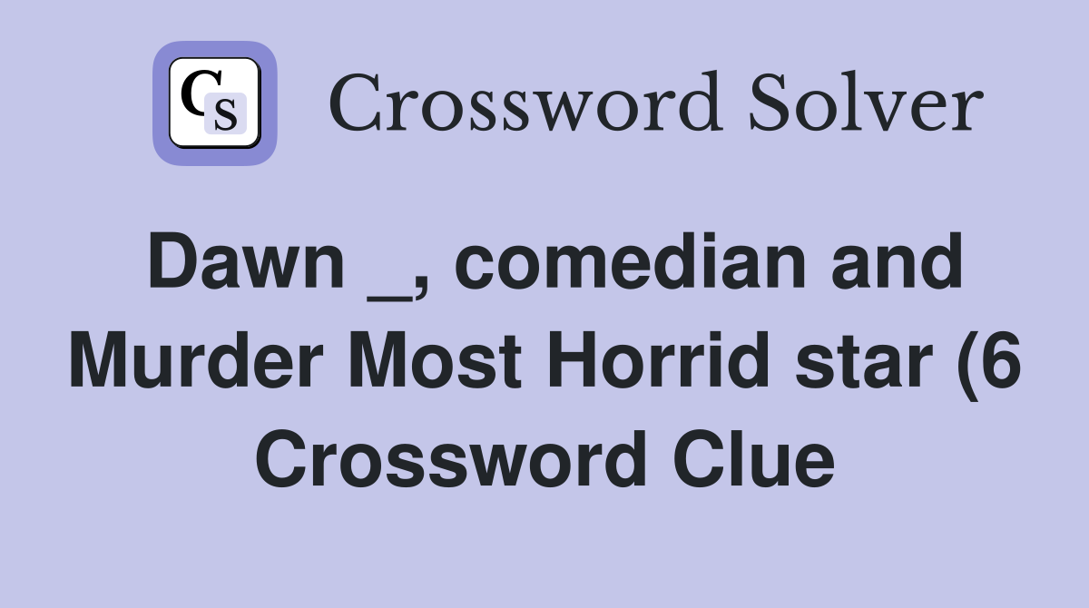 Dawn comedian and Murder Most Horrid star (6) Crossword Clue Dawn comedian and Murder Most Horrid star (6) Crossword Clue
