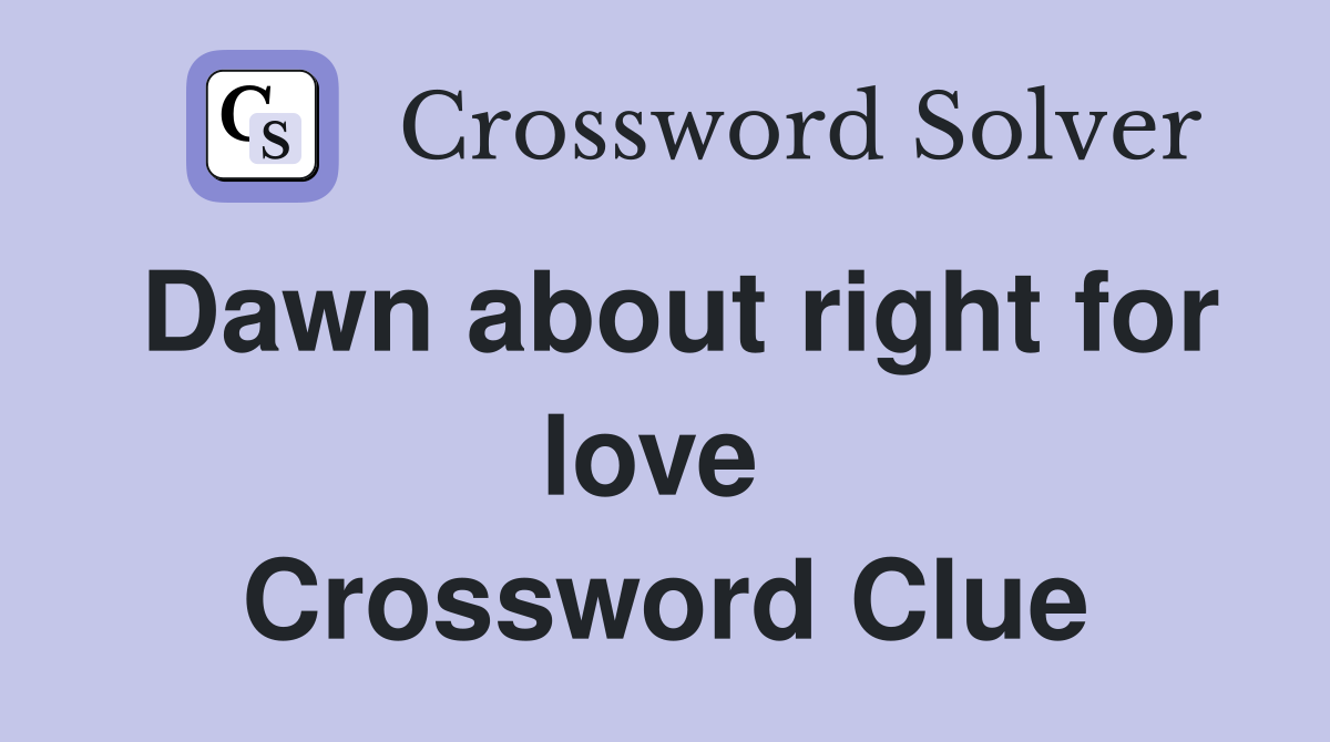 Dawn about right for love  Crossword Clue