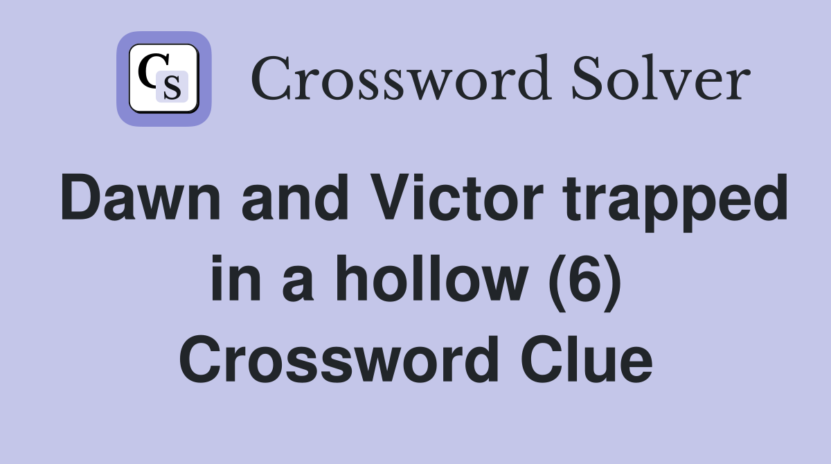 Dawn and Victor trapped in a hollow (6) Crossword Clue