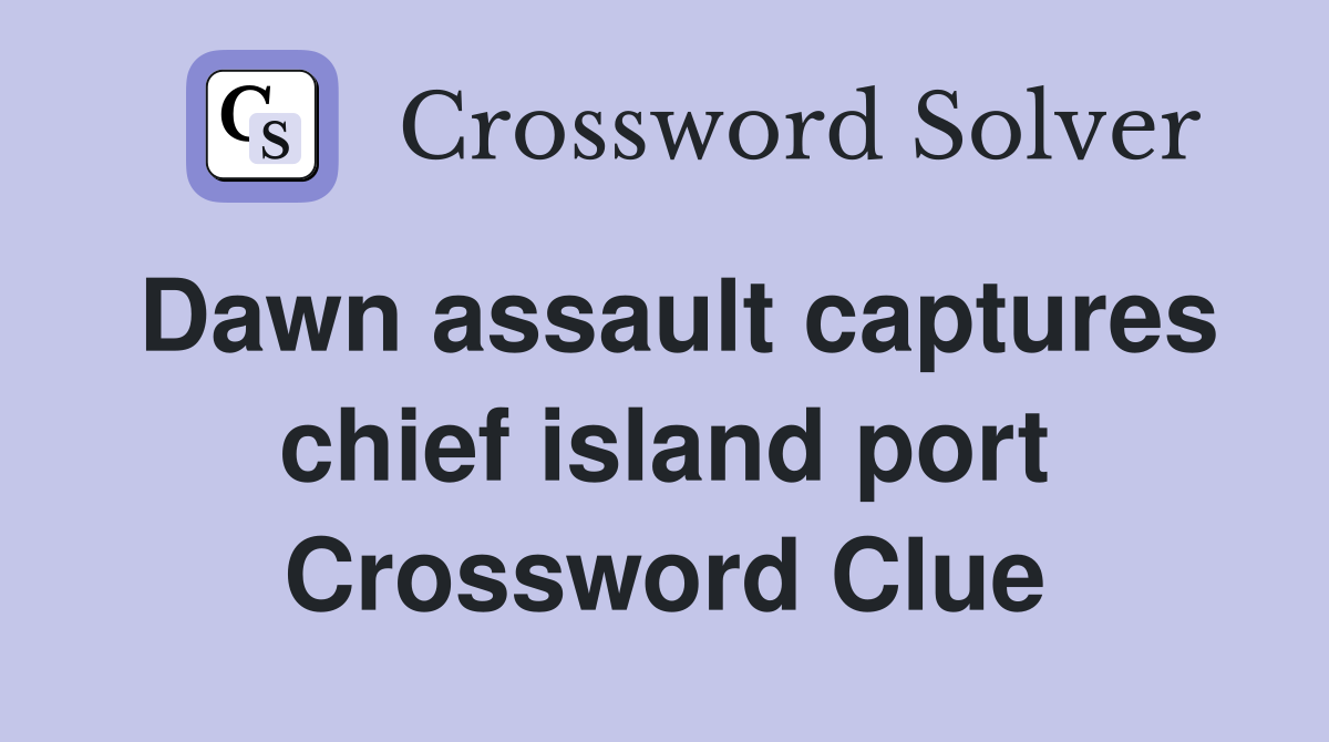 Dawn assault captures chief island port Crossword Clue