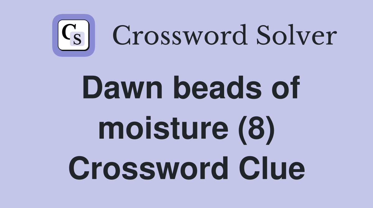 Dawn beads of moisture (8) Crossword Clue