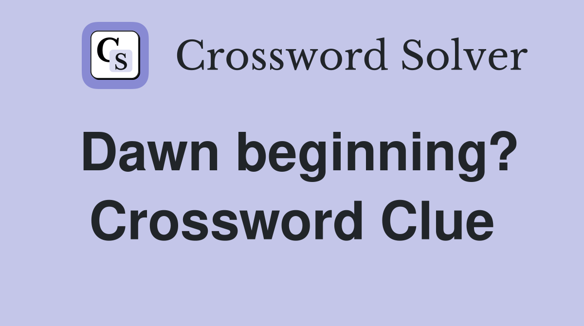 Dawn beginning? Crossword Clue