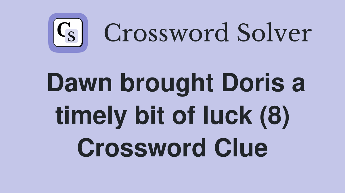 Dawn brought Doris a timely bit of luck (8) Crossword Clue