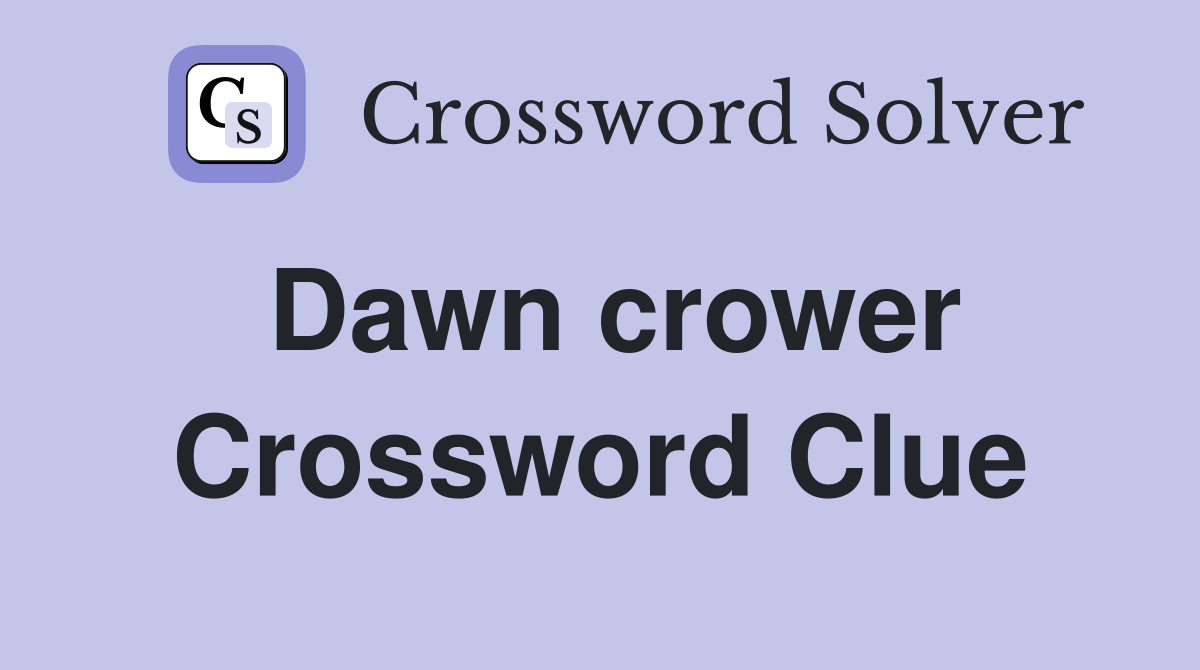 Dawn crower Crossword Clue