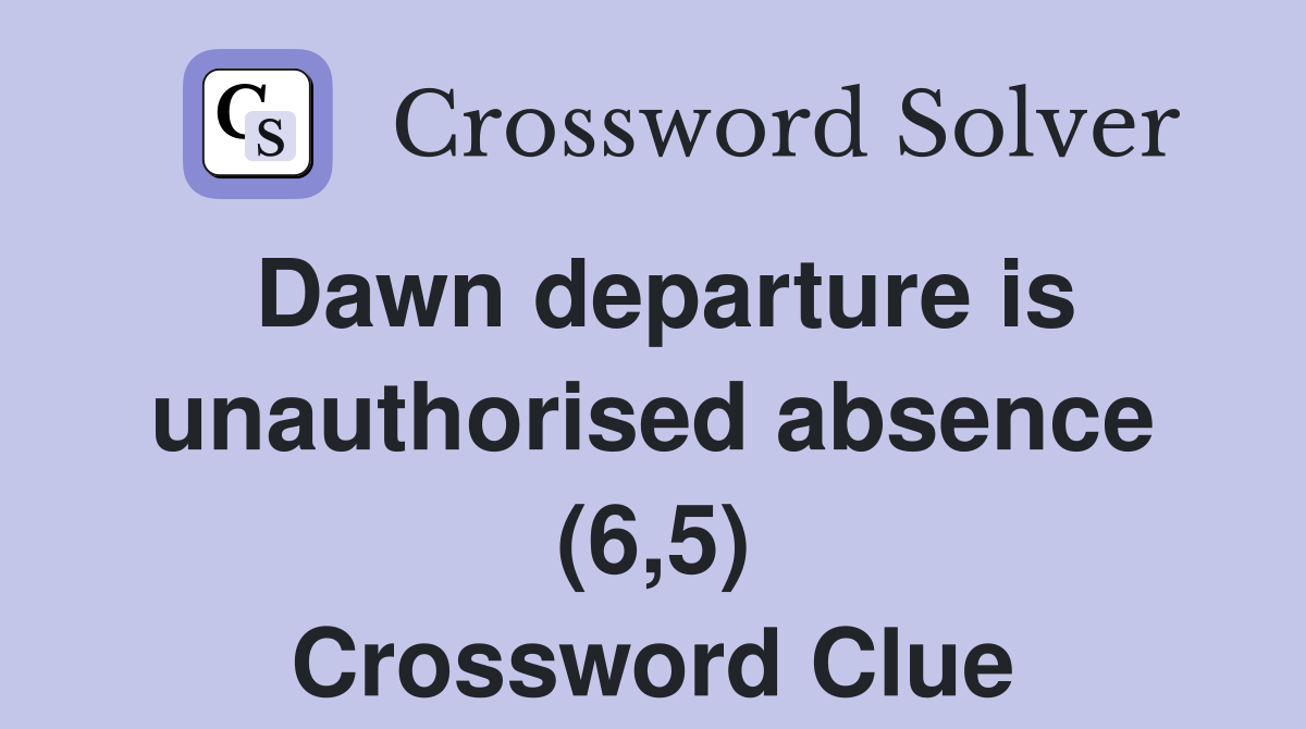 Dawn departure is unauthorised absence (6,5) Crossword Clue