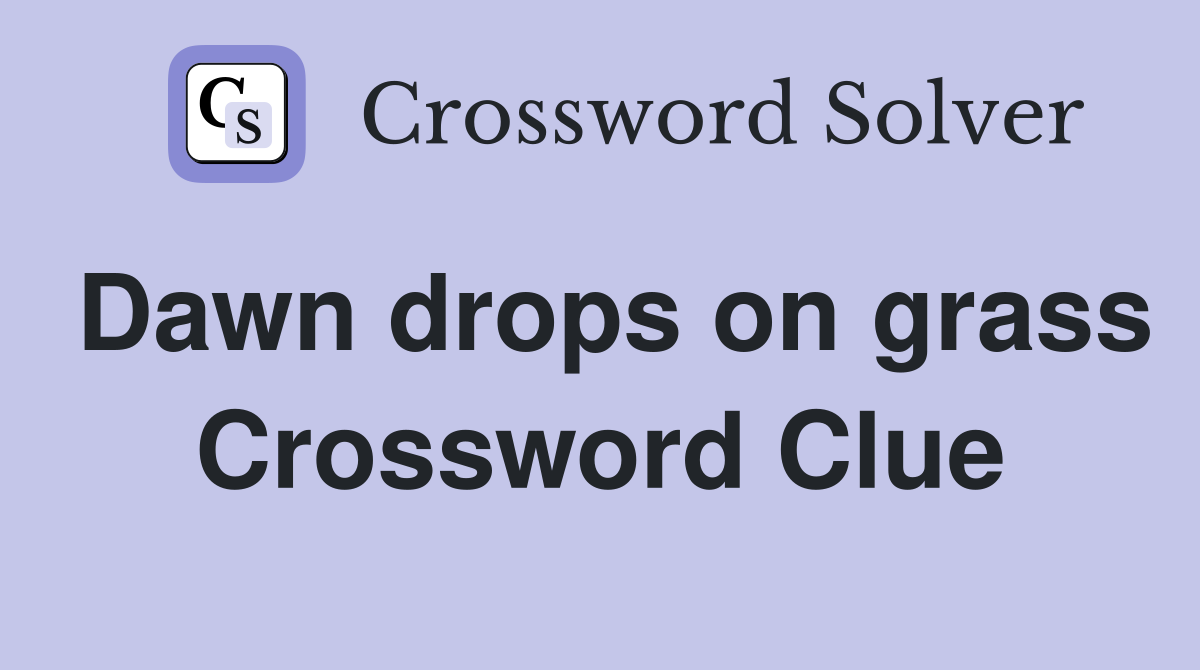 Dawn drops on grass Crossword Clue