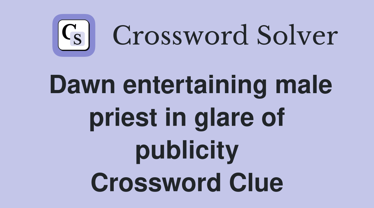 Dawn entertaining male priest in glare of publicity Crossword Clue