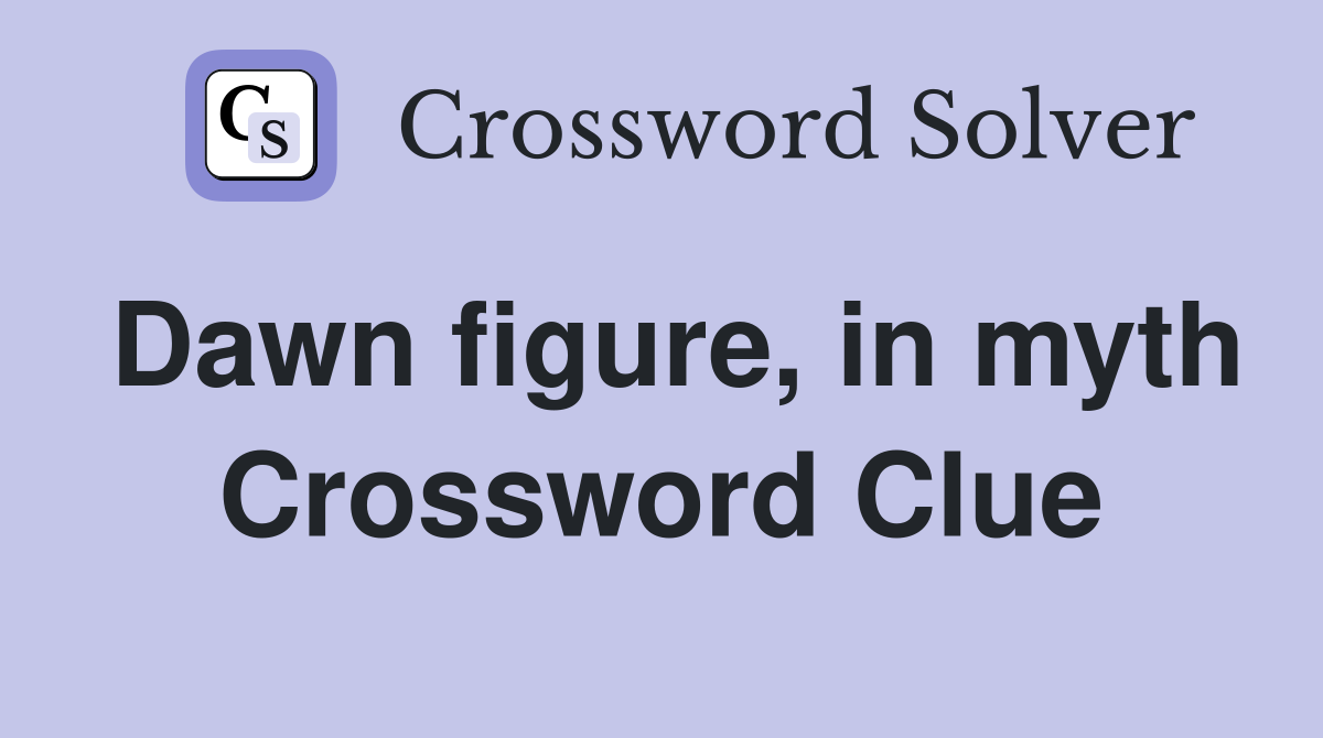 Dawn figure, in myth Crossword Clue