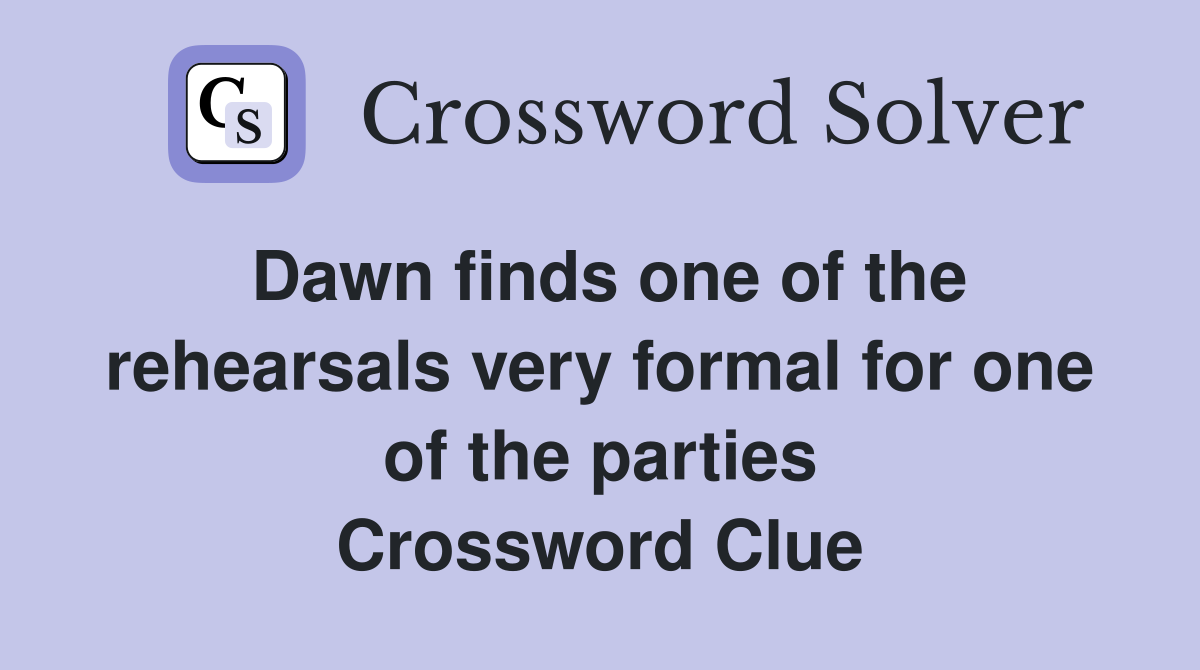 Dawn finds one of the rehearsals very formal for one of the parties Crossword Clue