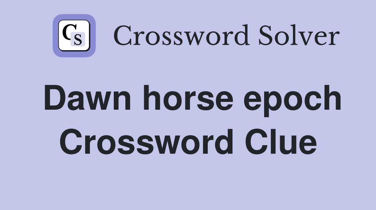 Dawn horse epoch Crossword Clue