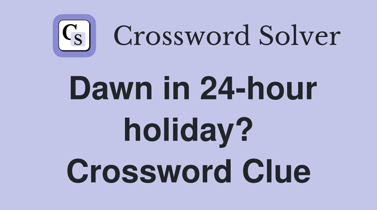 Dawn in 24-hour holiday? Crossword Clue