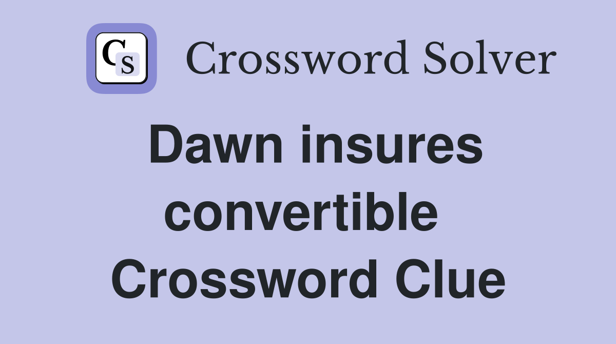 Dawn insures convertible  Crossword Clue