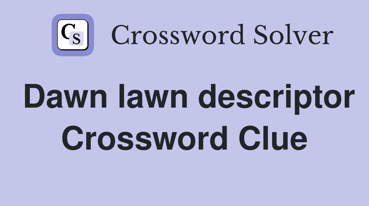 Dawn lawn descriptor Crossword Clue