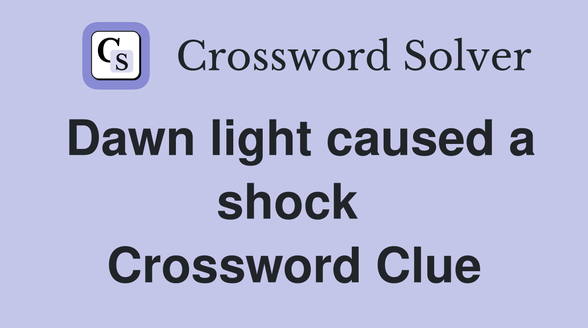 Dawn light caused a shock  Crossword Clue